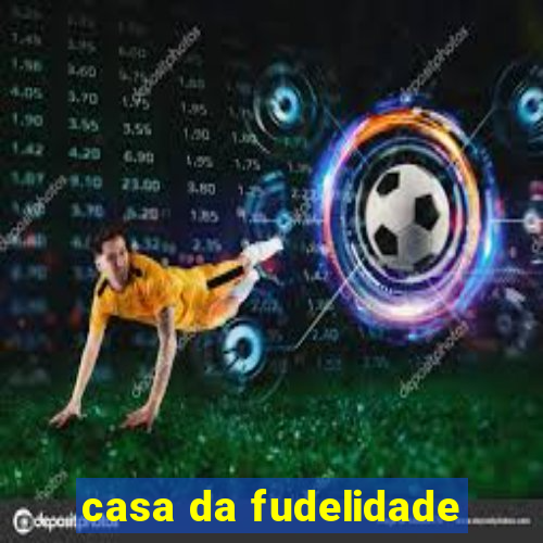 casa da fudelidade